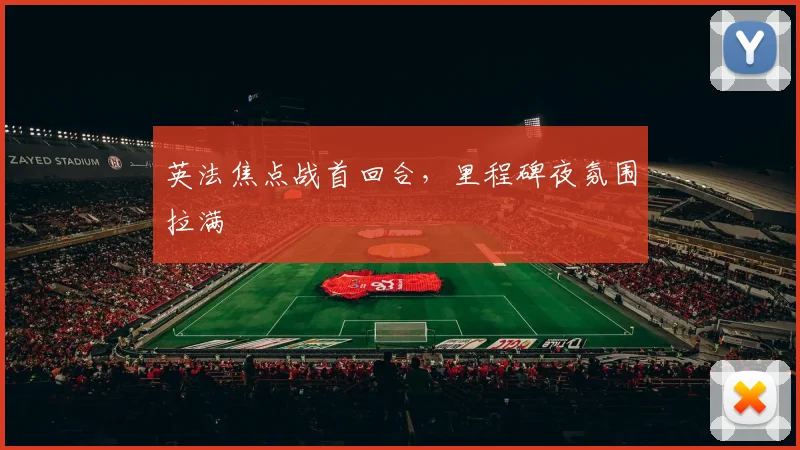 英法焦点战首回合，里程碑夜氛围拉满