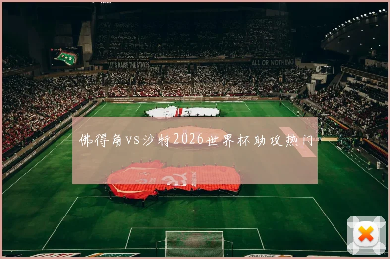 佛得角vs沙特2026世界杯助攻热门