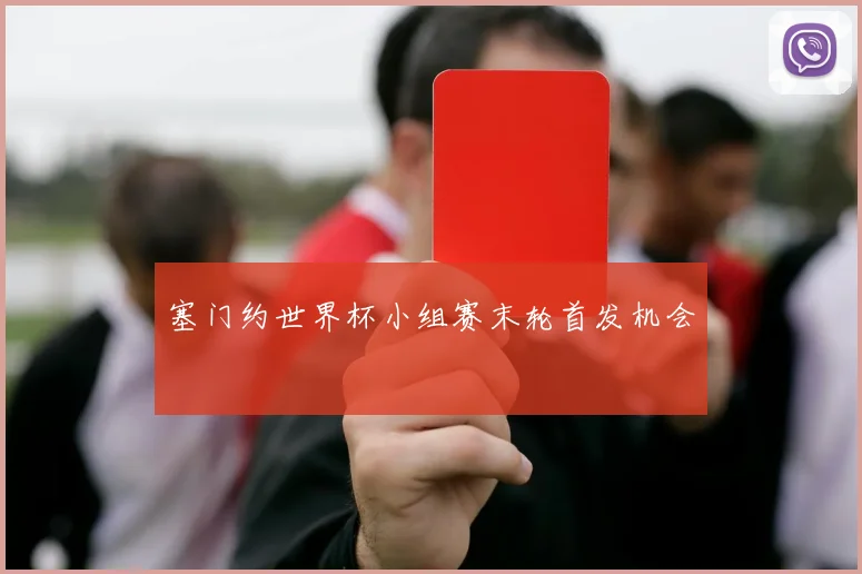 塞门约世界杯小组赛末轮首发机会