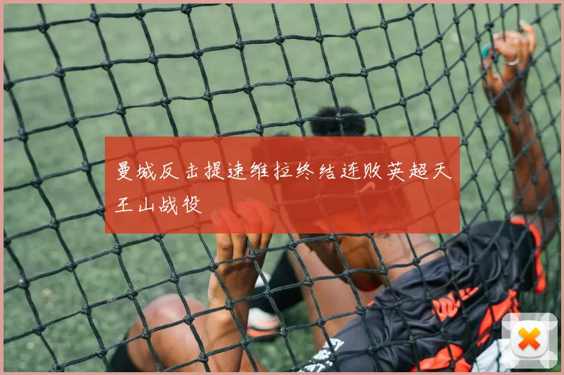 曼城反击提速维拉终结连败英超天王山战役