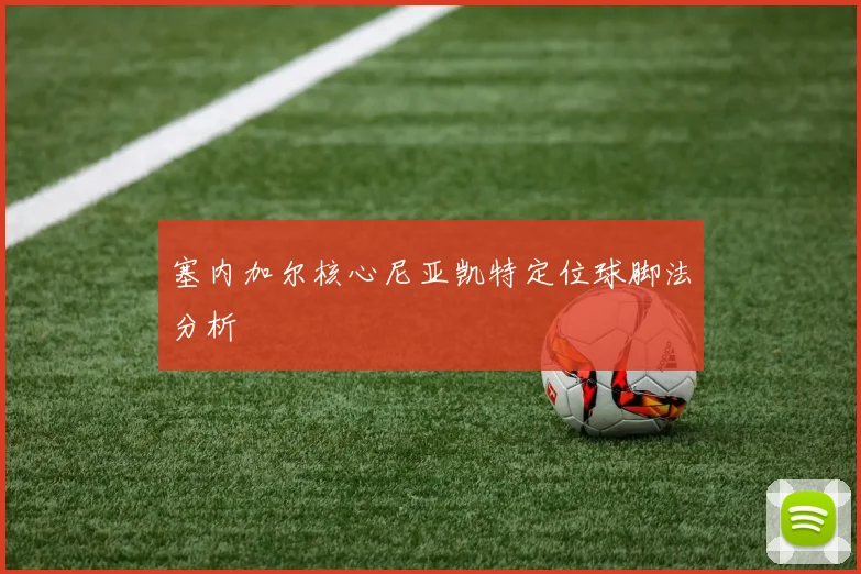 塞内加尔核心尼亚凯特定位球脚法分析