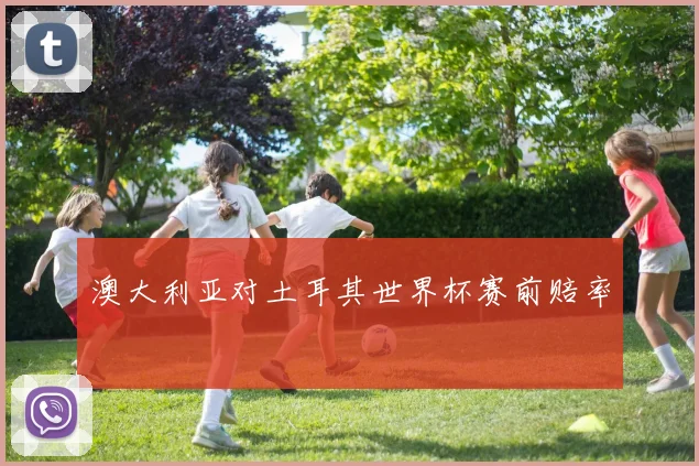 澳大利亚对土耳其世界杯赛前赔率