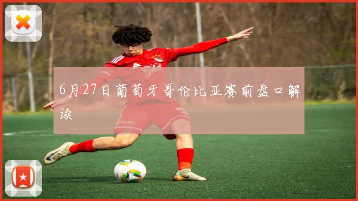 6月27日葡萄牙哥伦比亚赛前盘口解读