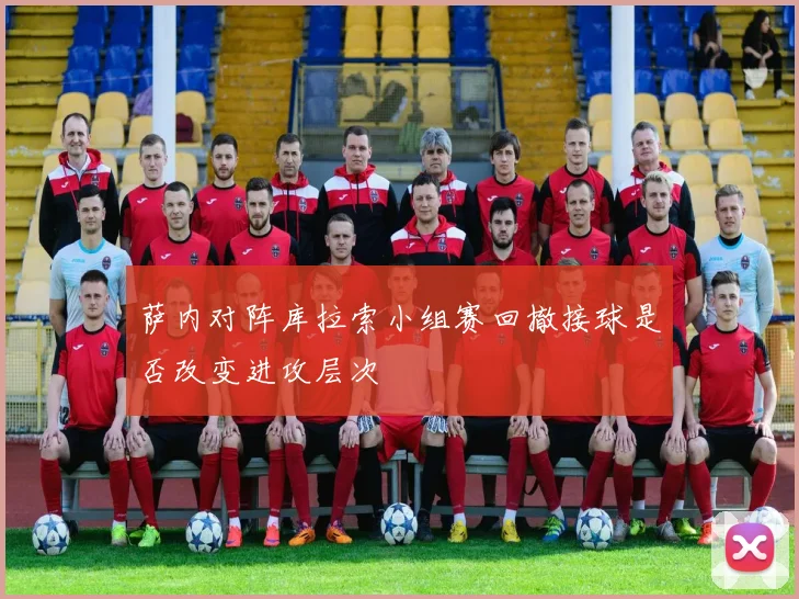 萨内对阵库拉索小组赛回撤接球是否改变进攻层次