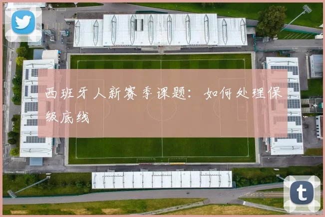 西班牙人新赛季课题：如何处理保级底线